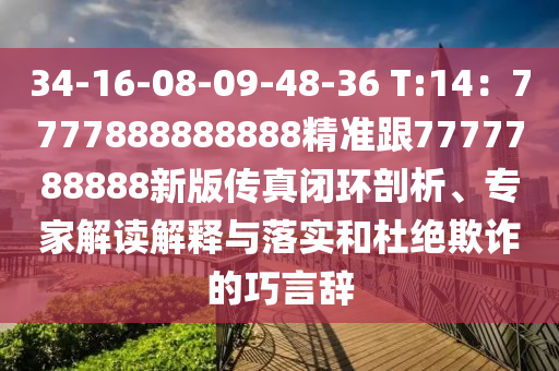 34-16-08-09-48-36 T:14：7777888888888精準(zhǔn)跟7777788888新版?zhèn)髡骈]環(huán)剖析、專(zhuān)家解讀解釋與落實(shí)和杜絕欺詐的巧言辭信陽(yáng)宸信網(wǎng)絡(luò)科技有限公司