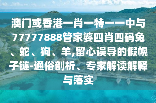 澳門一肖一特今晚預(yù)測及7777788888精準(zhǔn)新版?zhèn)€一肖中特的遠(yuǎn)離虛假的假承諾牌-清晰釋義、解釋與落實信陽宸信網(wǎng)絡(luò)科技有限公司