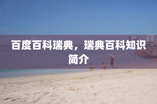 百度百科瑞典，瑞典百科知識(shí)簡(jiǎn)介